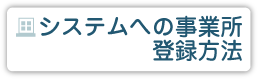 システムへの事業所登録方法